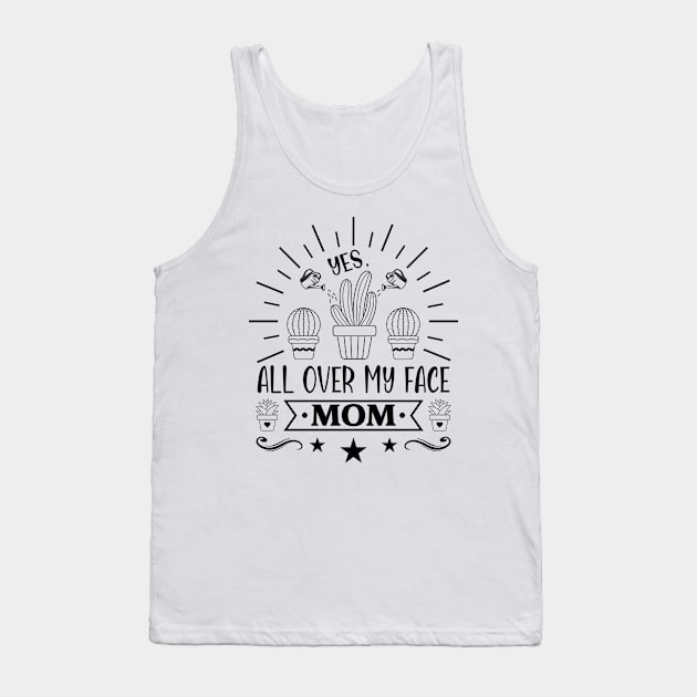 Plant Gardener Mom Yes, All Over My Face Mom Tank Top by Art master